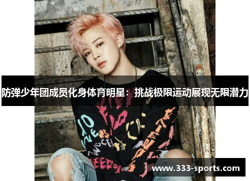 防弹少年团成员化身体育明星：挑战极限运动展现无限潜力