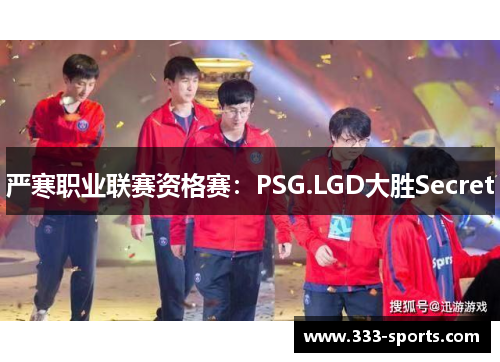 严寒职业联赛资格赛：PSG.LGD大胜Secret