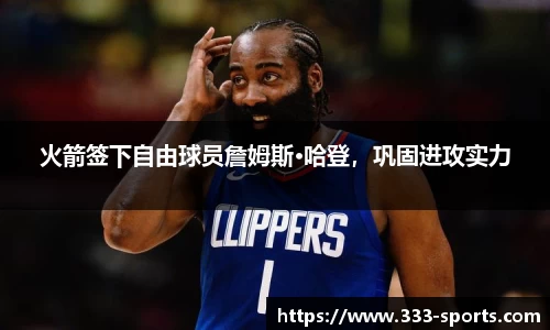 火箭签下自由球员詹姆斯·哈登，巩固进攻实力